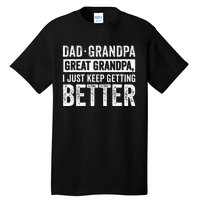 Dad Grandpa Great Grandpa I Just Keep Getting Better Tall T-Shirt