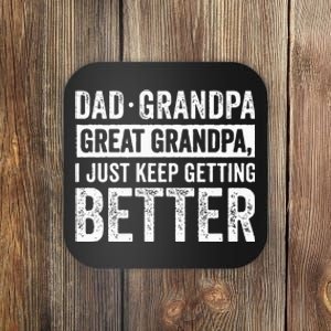 Dad Grandpa Great Grandpa I Just Keep Getting Better Coaster