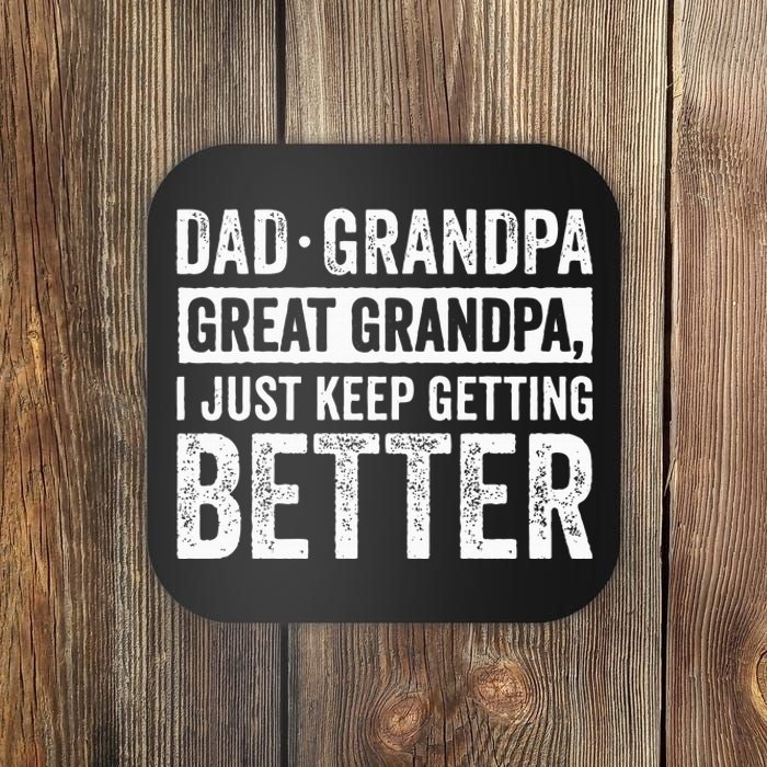 Dad Grandpa Great Grandpa I Just Keep Getting Better Coaster