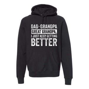 Dad Grandpa Great Grandpa I Just Keep Getting Better Premium Hoodie