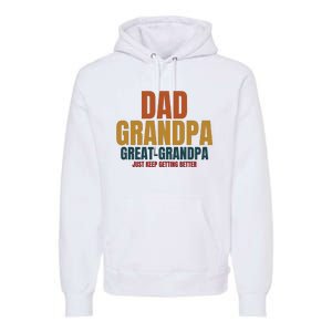 Dad Grandpa Great Grandpa Just Keep Getting Better Premium Hoodie