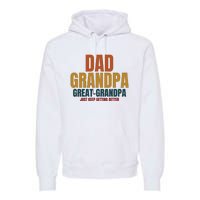 Dad Grandpa Great Grandpa Just Keep Getting Better Premium Hoodie