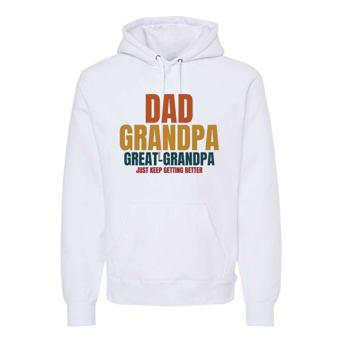 Dad Grandpa Great Grandpa Just Keep Getting Better Premium Hoodie