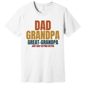 Dad Grandpa Great Grandpa Just Keep Getting Better Premium T-Shirt