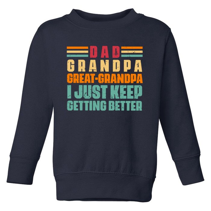 Dad Grandpa Great Grandpa I Just Keep Getting Better Vintage Toddler Sweatshirt