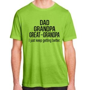 Dad Grandpa Great Grandpa,I Just Keep Getting Better Outfits T Adult ChromaSoft Performance T-Shirt