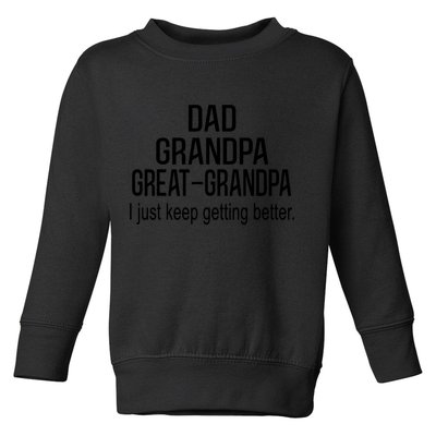 Dad Grandpa Great Grandpa,I Just Keep Getting Better Outfits T Toddler Sweatshirt