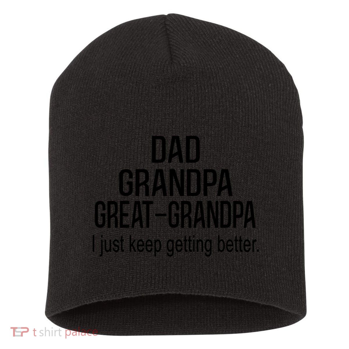 Dad Grandpa Great Grandpa,I Just Keep Getting Better Outfits T Short Acrylic Beanie