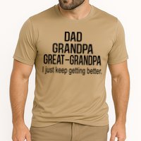 Dad Grandpa Great Grandpa,I Just Keep Getting Better Outfits T Performance Shirt