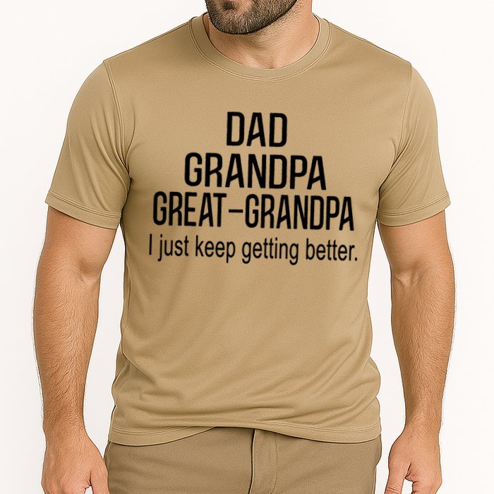 Dad Grandpa Great Grandpa,I Just Keep Getting Better Outfits T Performance Shirt