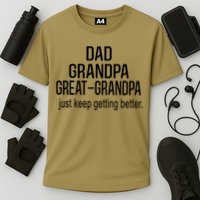 Dad Grandpa Great Grandpa,I Just Keep Getting Better Outfits T Performance Shirt