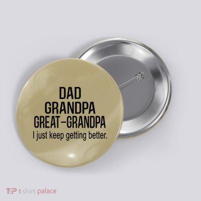 Dad Grandpa Great Grandpa,I Just Keep Getting Better Outfits T Button
