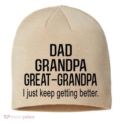 Dad Grandpa Great Grandpa,I Just Keep Getting Better Outfits T Sustainable Beanie