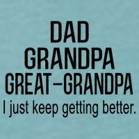 Dad Grandpa Great Grandpa,I Just Keep Getting Better Outfits T Sueded Cloud Jersey T-Shirt
