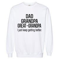 Dad Grandpa Great Grandpa,I Just Keep Getting Better Outfits T Garment-Dyed Sweatshirt