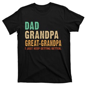 Dad Grandpa Great Grandpa I Just Keep Getting Better Fathers T-Shirt