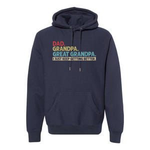 Dad Grandpa Great Grandpa I Just Keep Getting Better Premium Hoodie