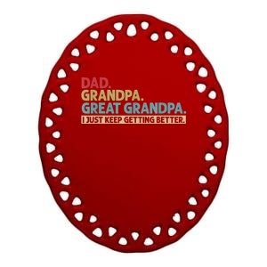 Dad Grandpa Great Grandpa I Just Keep Getting Better Ceramic Oval Ornament