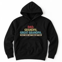 Dad Grandpa Great Grandpa I Just Keep Getting Better Hoodie