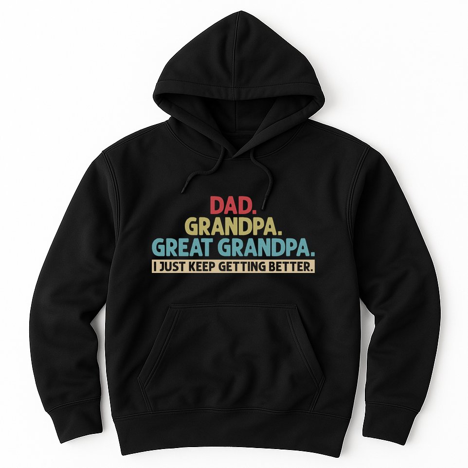 Dad Grandpa Great Grandpa I Just Keep Getting Better Hoodie