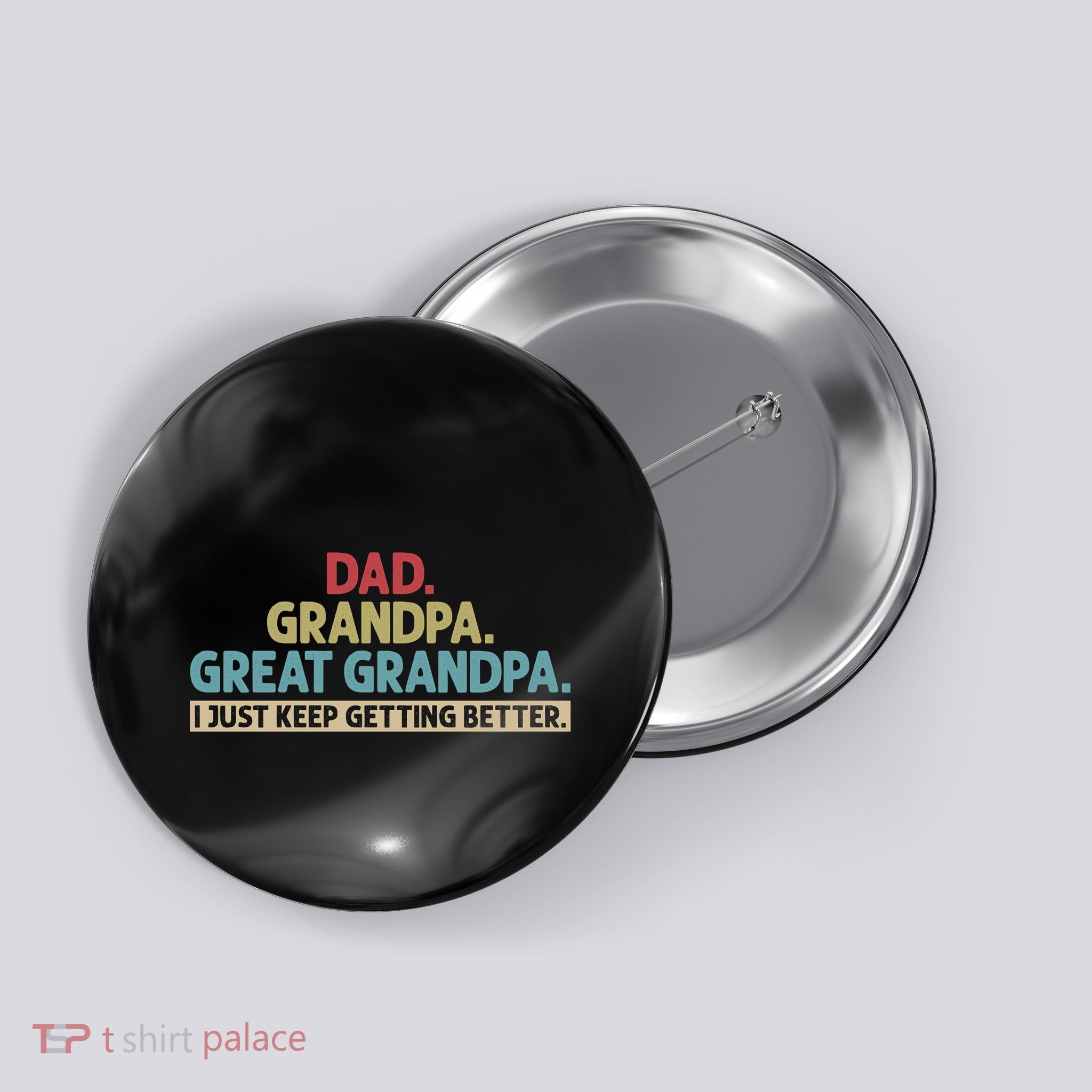 Dad Grandpa Great Grandpa I Just Keep Getting Better Button