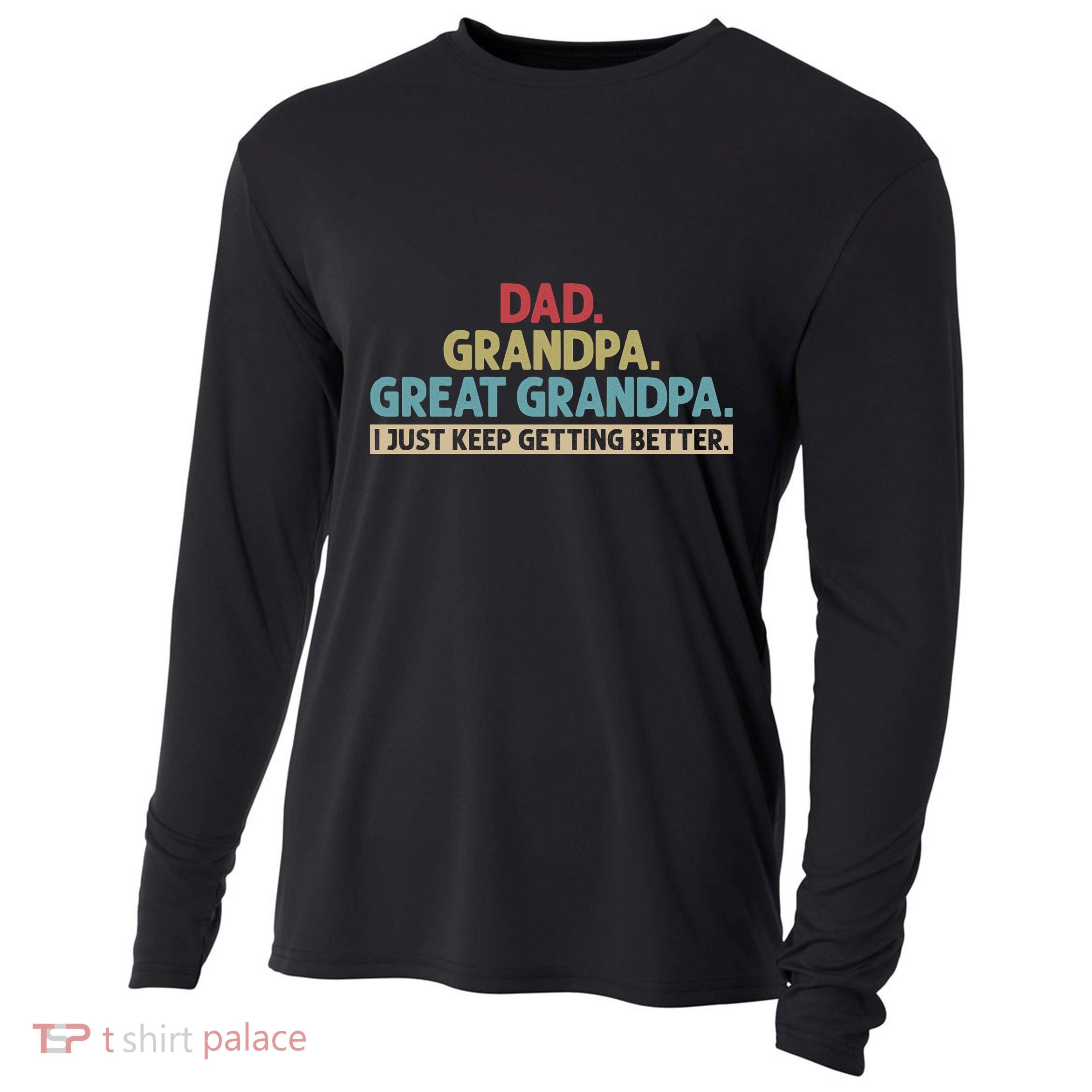 Dad Grandpa Great Grandpa I Just Keep Getting Better Cooling Performance Long Sleeve Crew