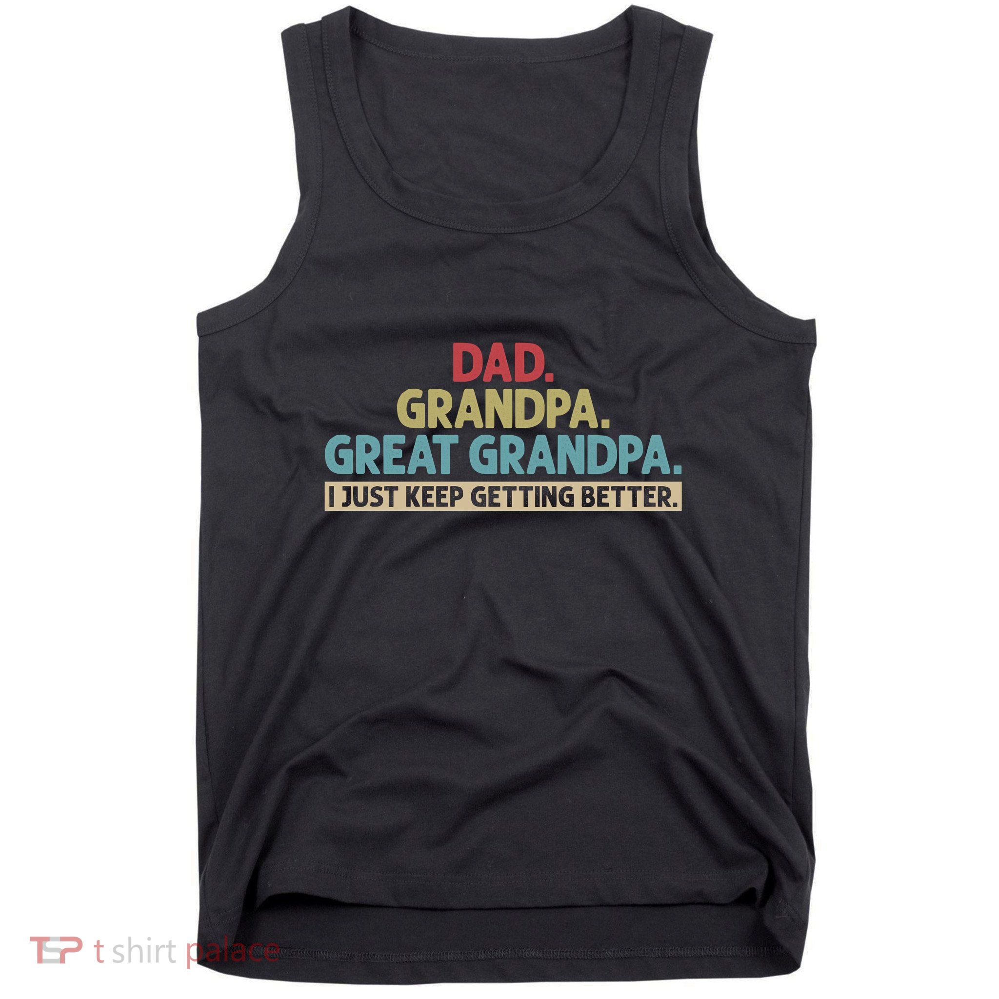 Dad Grandpa Great Grandpa I Just Keep Getting Better Tank Top