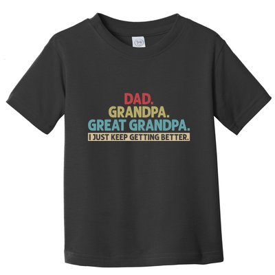 Dad Grandpa Great Grandpa I Just Keep Getting Better Toddler T-Shirt