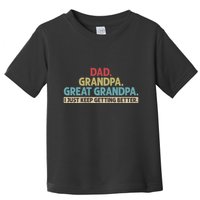 Dad Grandpa Great Grandpa I Just Keep Getting Better Toddler T-Shirt