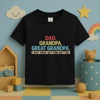 Dad Grandpa Great Grandpa I Just Keep Getting Better Toddler T-Shirt