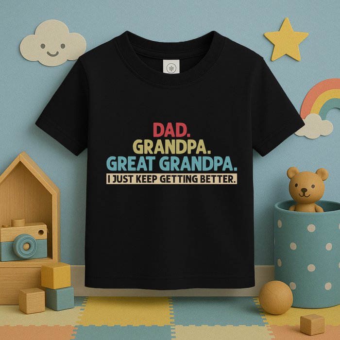 Dad Grandpa Great Grandpa I Just Keep Getting Better Toddler T-Shirt