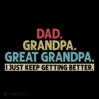 Dad Grandpa Great Grandpa I Just Keep Getting Better Toddler T-Shirt