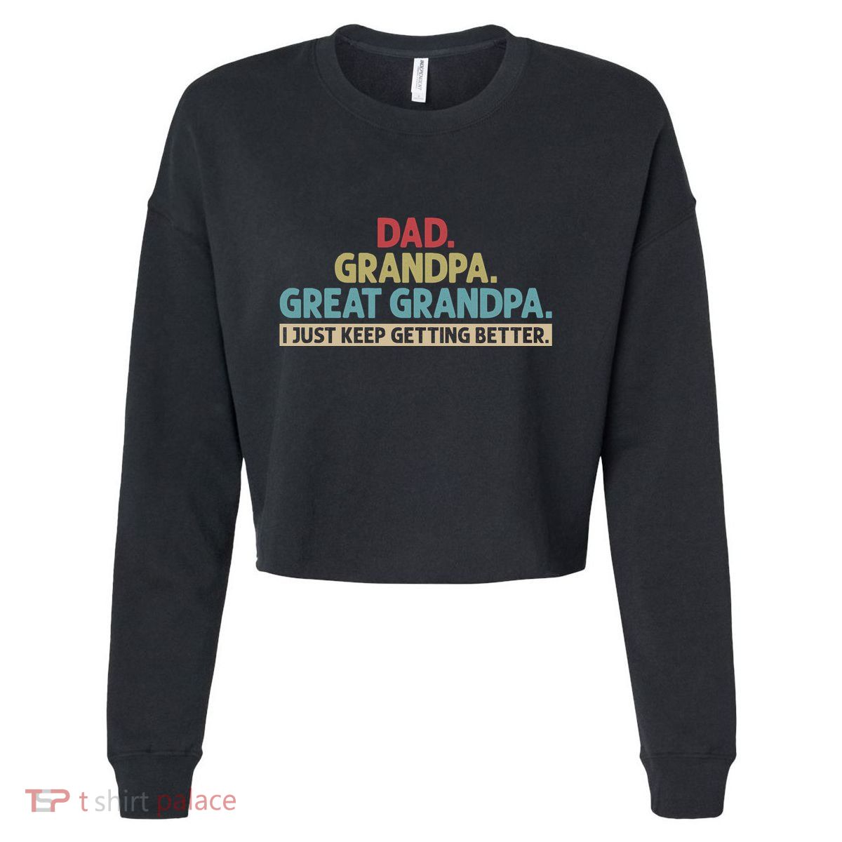 Dad Grandpa Great Grandpa I Just Keep Getting Better Cropped Pullover Crew