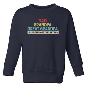 Dad Grandpa Great Grandpa I Just Keep Getting Better Toddler Sweatshirt