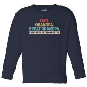 Dad Grandpa Great Grandpa I Just Keep Getting Better Toddler Long Sleeve Shirt