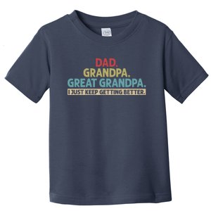 Dad Grandpa Great Grandpa I Just Keep Getting Better Toddler T-Shirt