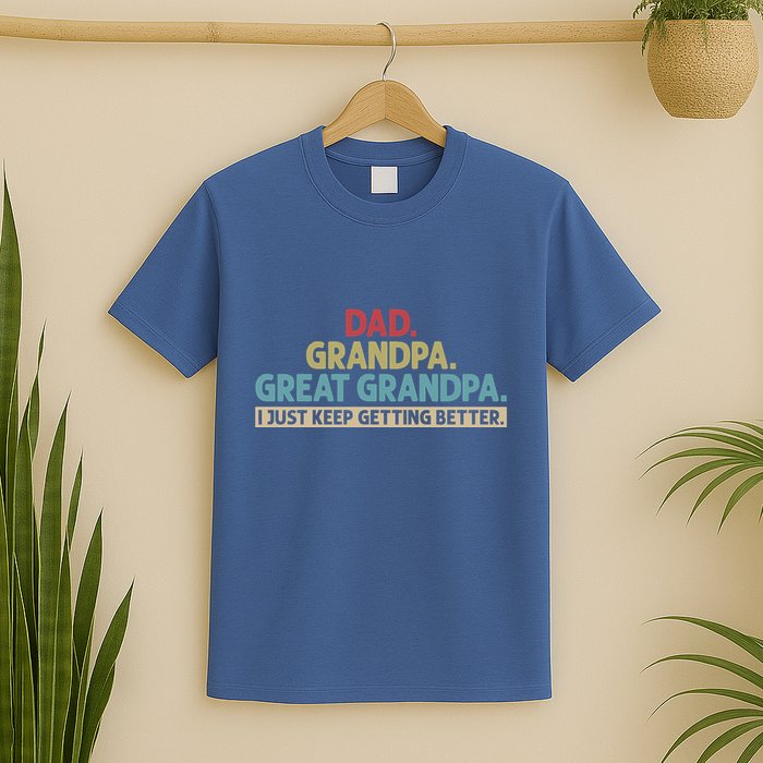 Dad Grandpa Great Grandpa I Just Keep Getting Better T-Shirt