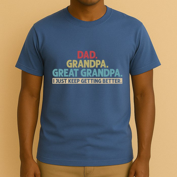 Dad Grandpa Great Grandpa I Just Keep Getting Better T-Shirt