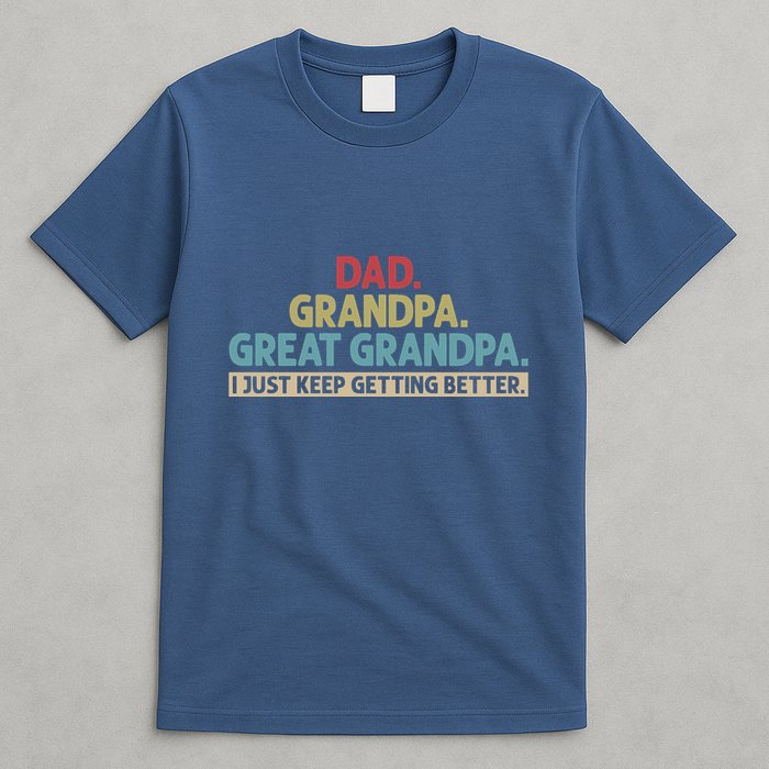 Dad Grandpa Great Grandpa I Just Keep Getting Better T-Shirt