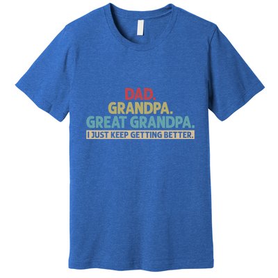 Dad Grandpa Great Grandpa I Just Keep Getting Better Premium T-Shirt