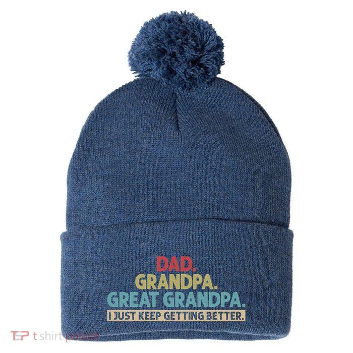 Dad Grandpa Great Grandpa I Just Keep Getting Better Pom Pom 12in Knit Beanie