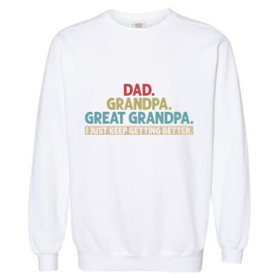 Dad Grandpa Great Grandpa I Just Keep Getting Better Garment-Dyed Sweatshirt