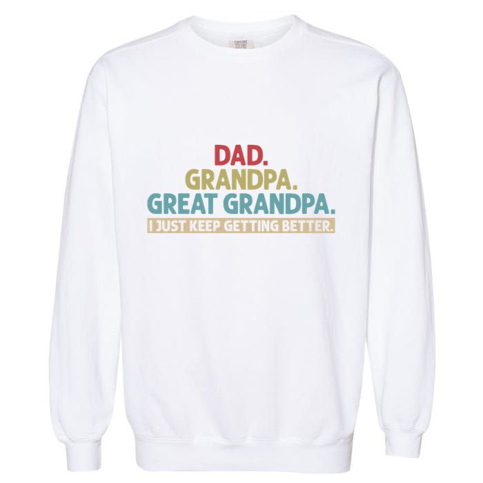 Dad Grandpa Great Grandpa I Just Keep Getting Better Garment-Dyed Sweatshirt
