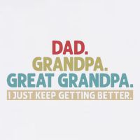 Dad Grandpa Great Grandpa I Just Keep Getting Better Garment-Dyed Sweatshirt