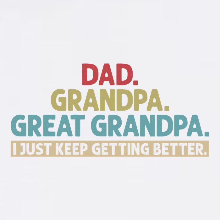 Dad Grandpa Great Grandpa I Just Keep Getting Better Garment-Dyed Sweatshirt