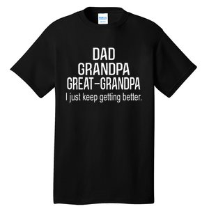 Dad Grandpa Great Grandpa,I Just Keep Getting Better Outfits TShirt Tall T-Shirt