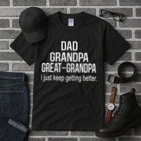 Dad Grandpa Great Grandpa,I Just Keep Getting Better Outfits TShirt Tall T-Shirt