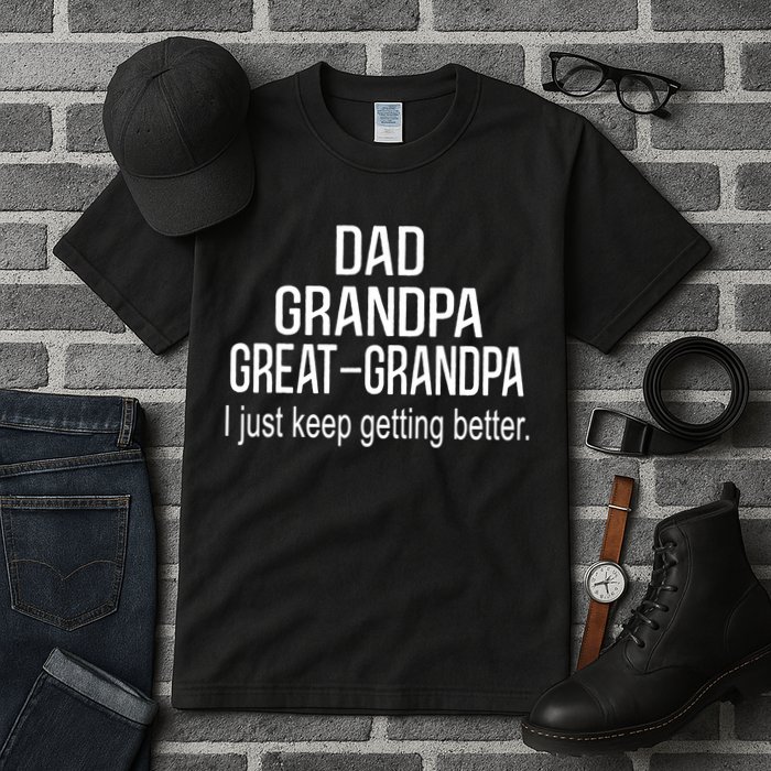 Dad Grandpa Great Grandpa,I Just Keep Getting Better Outfits TShirt Tall T-Shirt