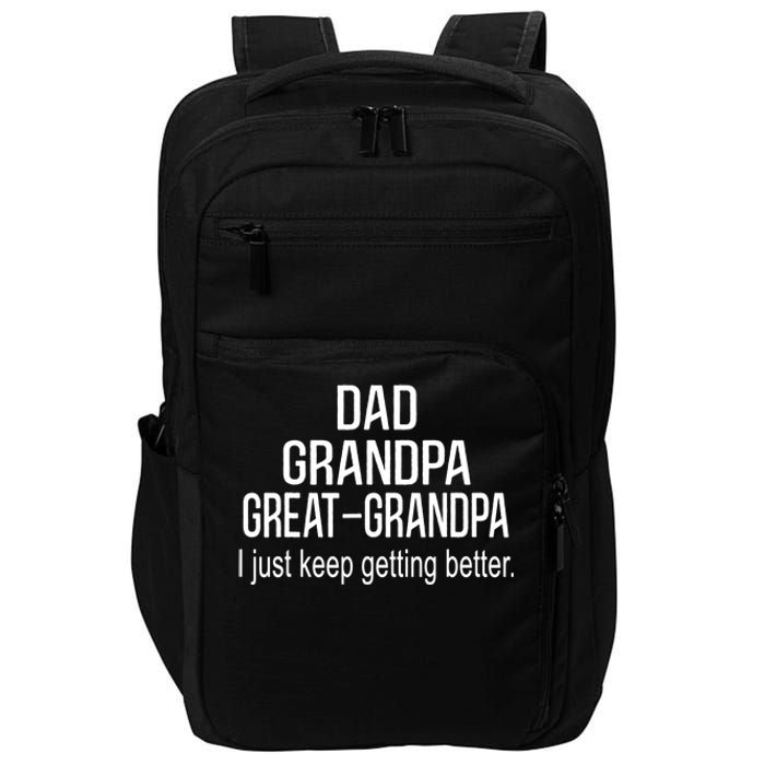 Dad Grandpa Great Grandpa,I Just Keep Getting Better Outfits TShirt Impact Tech Backpack