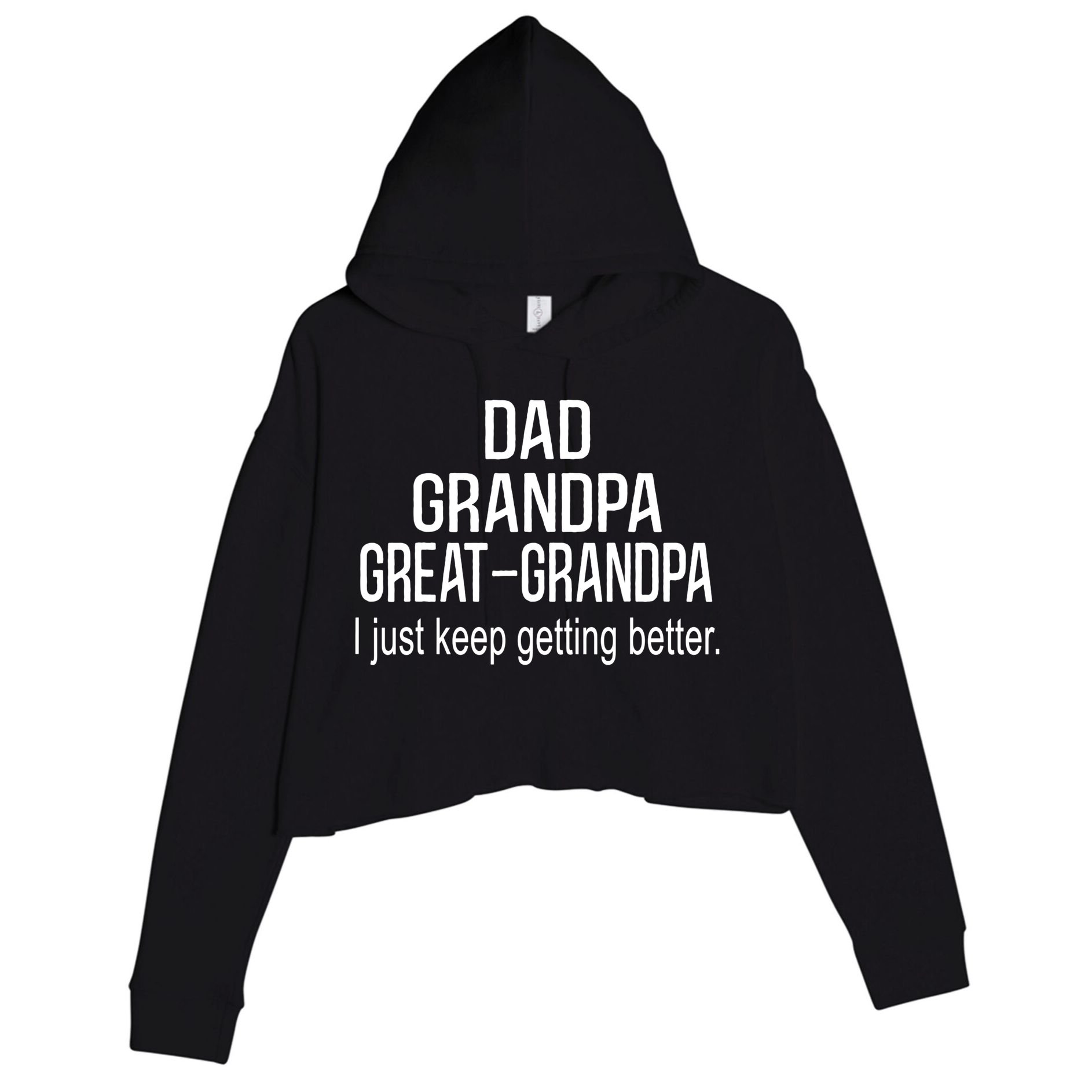 Dad Grandpa Great Grandpa,I Just Keep Getting Better Outfits TShirt Crop Fleece Hoodie